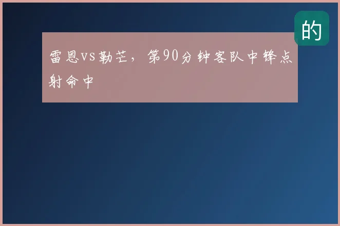 雷恩vs勒芒，第90分钟客队中锋点射命中