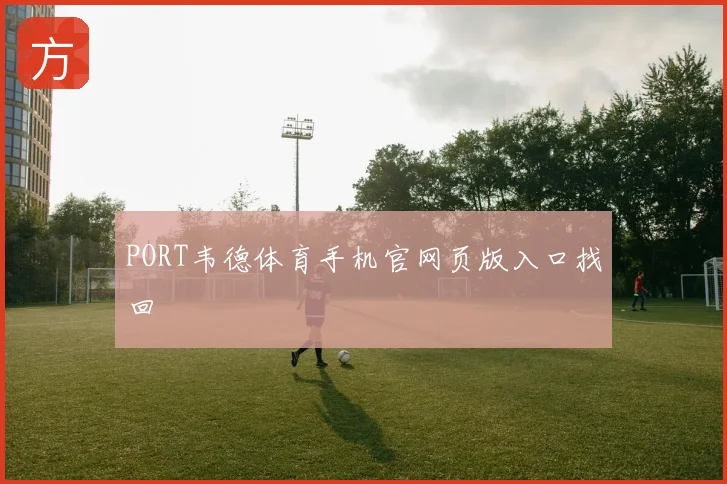PORT韦德体育手机官网页版入口找回